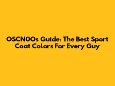 OSCN0O's Guide: The Best Sport Coat Colors For Every Guy
