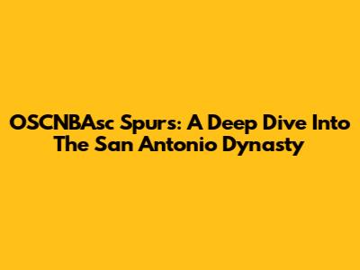 OSCNBAsc Spurs: A Deep Dive Into The San Antonio Dynasty