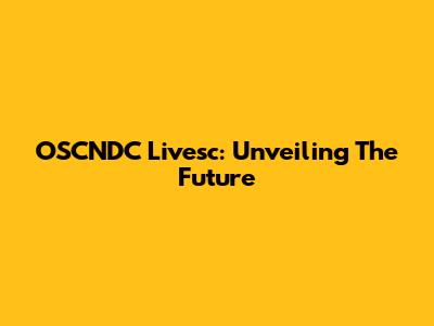 OSCNDC Livesc: Unveiling The Future