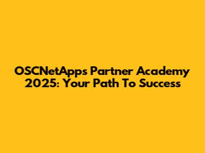 OSCNetApps Partner Academy 2025: Your Path To Success