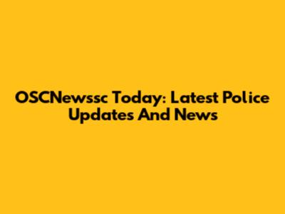 OSCNewssc Today: Latest Police Updates And News