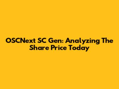 OSCNext SC Gen: Analyzing The Share Price Today