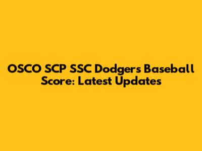 OSCO SCP SSC Dodgers Baseball Score: Latest Updates