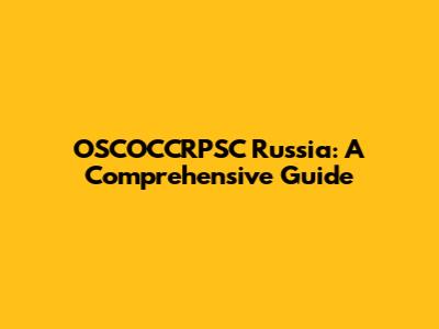 OSCOCCRPSC Russia: A Comprehensive Guide