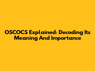 OSCOCS Explained: Decoding Its Meaning And Importance
