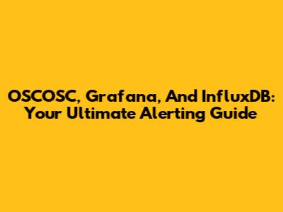 OSCOSC, Grafana, And InfluxDB: Your Ultimate Alerting Guide