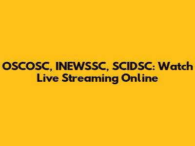 OSCOSC, INEWSSC, SCIDSC: Watch Live Streaming Online