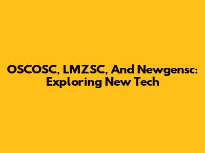 OSCOSC, LMZSC, And Newgensc: Exploring New Tech