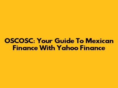 OSCOSC: Your Guide To Mexican Finance With Yahoo Finance