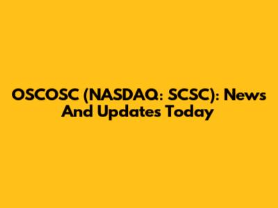 OSCOSC (NASDAQ: SCSC): News And Updates Today