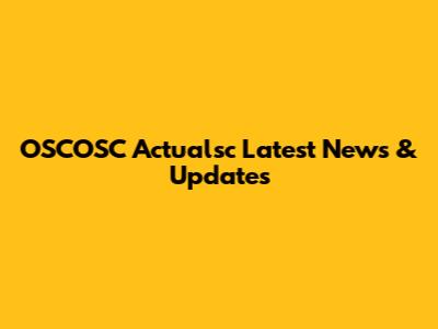 OSCOSC Actualsc Latest News & Updates