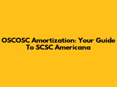 OSCOSC Amortization: Your Guide To SCSC Americana