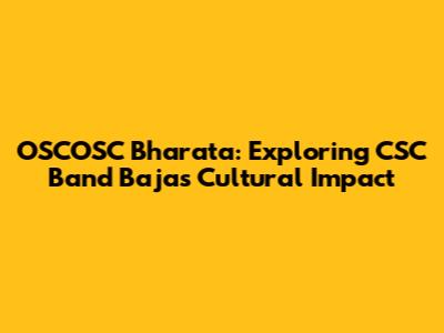 OSCOSC Bharata: Exploring CSC Band Baja's Cultural Impact