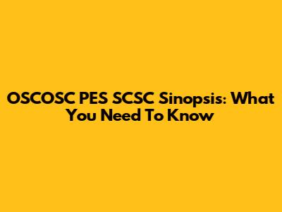 OSCOSC PES SCSC Sinopsis: What You Need To Know