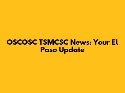 OSCOSC TSMCSC News: Your El Paso Update