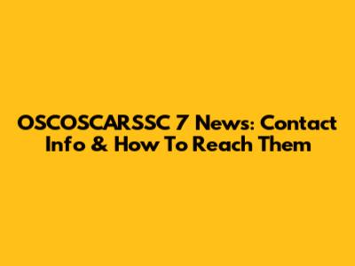 OSCOSCARSSC 7 News: Contact Info & How To Reach Them