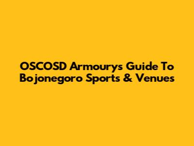 OSCOSD Armoury's Guide To Bojonegoro Sports & Venues