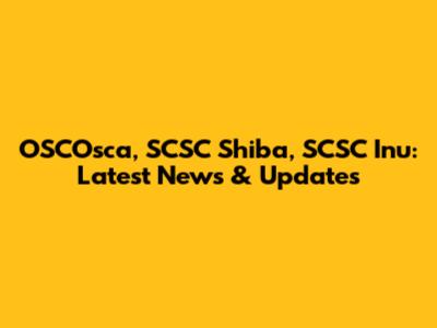 OSCOsca, SCSC Shiba, SCSC Inu: Latest News & Updates