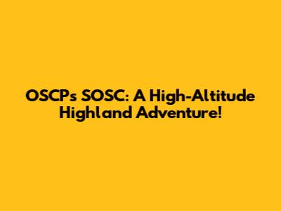 OSCP's SOSC: A High-Altitude Highland Adventure!