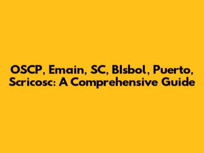 OSCP, Emain, SC, BIsbol, Puerto, Scricosc: A Comprehensive Guide