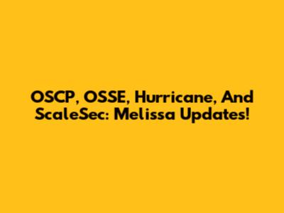 OSCP, OSSE, Hurricane, And ScaleSec: Melissa Updates!