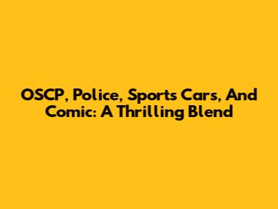 OSCP, Police, Sports Cars, And Comic: A Thrilling Blend