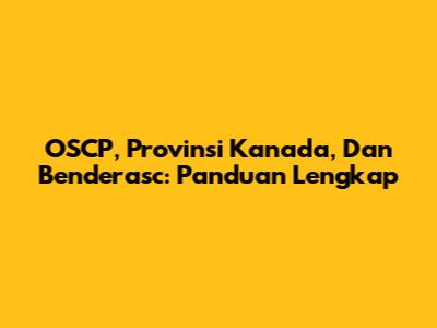 OSCP, Provinsi Kanada, Dan Benderasc: Panduan Lengkap