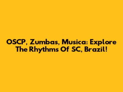 OSCP, Zumbas, Musica: Explore The Rhythms Of SC, Brazil!