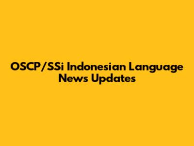 OSCP/SSi Indonesian Language News Updates