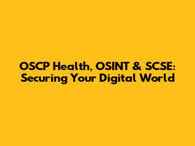 OSCP Health, OSINT & SCSE: Securing Your Digital World