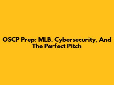 OSCP Prep: MLB, Cybersecurity, And The Perfect Pitch