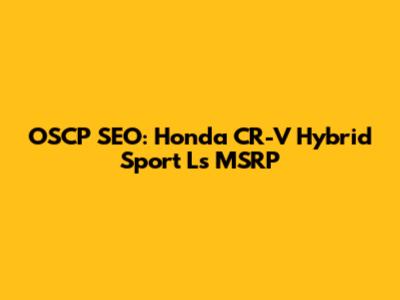 OSCP SEO: Honda CR-V Hybrid Sport L's MSRP