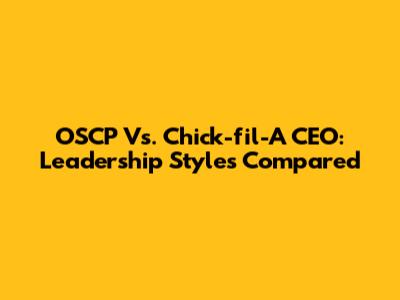 OSCP Vs. Chick-fil-A CEO: Leadership Styles Compared
