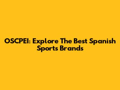 OSCPEI: Explore The Best Spanish Sports Brands