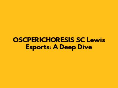 OSCPERICHORESIS SC Lewis Esports: A Deep Dive