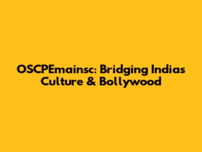 OSCPEmainsc: Bridging India's Culture & Bollywood