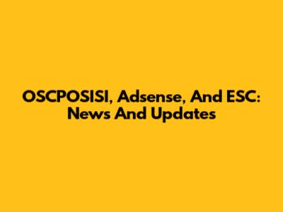 OSCPOSISI, Adsense, And ESC: News And Updates