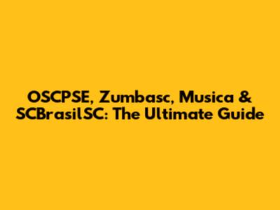 OSCPSE, Zumbasc, Musica & SCBrasilSC: The Ultimate Guide