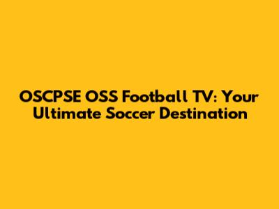 OSCPSE OSS Football TV: Your Ultimate Soccer Destination