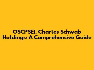 OSCPSEI, Charles Schwab Holdings: A Comprehensive Guide