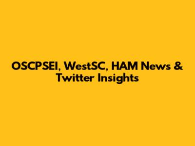 OSCPSEI, WestSC, HAM News & Twitter Insights