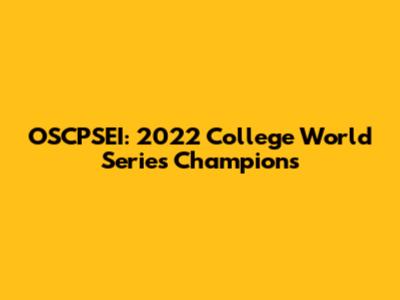 OSCPSEI: 2022 College World Series Champions