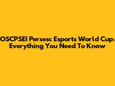 OSCPSEI Persesc Esports World Cup: Everything You Need To Know