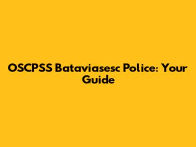 OSCPSS Bataviasesc Police: Your Guide