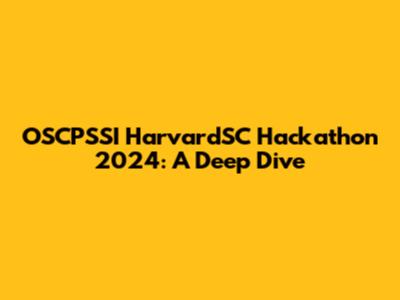 OSCPSSI HarvardSC Hackathon 2024: A Deep Dive