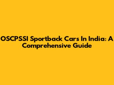 OSCPSSI Sportback Cars In India: A Comprehensive Guide
