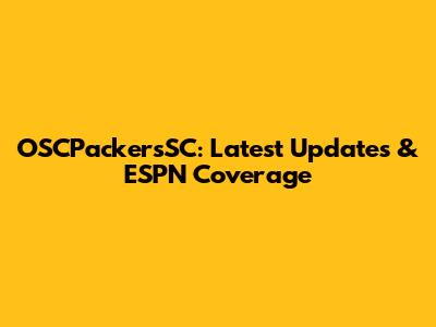 OSCPackersSC: Latest Updates & ESPN Coverage