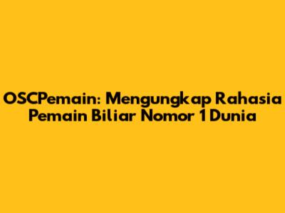 OSCPemain: Mengungkap Rahasia Pemain Biliar Nomor 1 Dunia