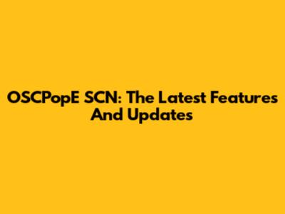 OSCPopE SCN: The Latest Features And Updates