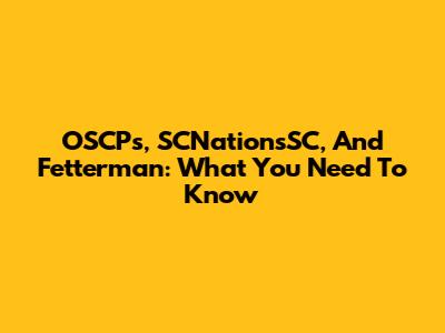 OSCPs, SCNationsSC, And Fetterman: What You Need To Know